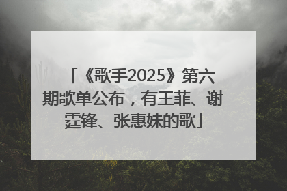 《歌手2025》第六期歌单公布，有王菲、谢霆锋、张惠妹的歌