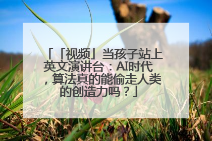 「视频」当孩子站上英文演讲台：AI时代，算法真的能偷走人类的创造力吗？
