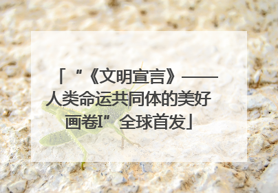 “《文明宣言》——人类命运共同体的美好画卷I”全球首发