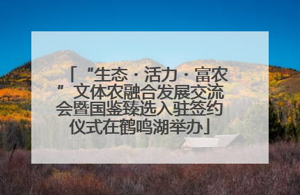 “生态・活力・富农”文体农融合发展交流会暨国鉴臻选入驻签约仪式在鹤鸣湖举办