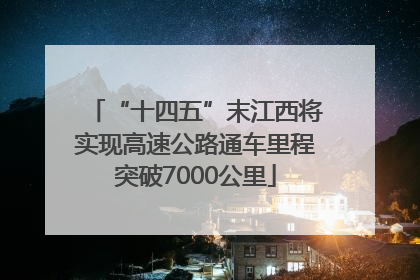 “十四五”末江西将实现高速公路通车里程突破7000公里