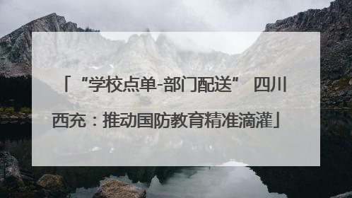 “学校点单-部门配送” 四川西充：推动国防教育精准滴灌