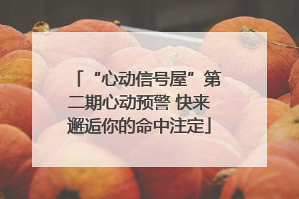 “心动信号屋”第二期心动预警 快来邂逅你的命中注定