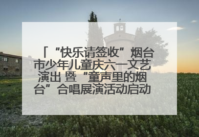“快乐请签收”烟台市少年儿童庆六一文艺演出 暨“童声里的烟台”合唱展演活动启动仪式圆满落幕