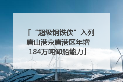 “超级钢铁侠”入列 唐山港京唐港区年增184万吨卸船能力