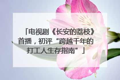 电视剧《长安的荔枝》首播，初评“跨越千年的打工人生存指南”