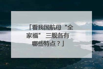 看我国航母“全家福” 三舰各有哪些特点？
