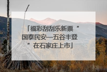 福彩刮刮乐新票“国泰民安—五谷丰登”在石家庄上市