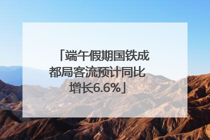 端午假期国铁成都局客流预计同比增长6.6%