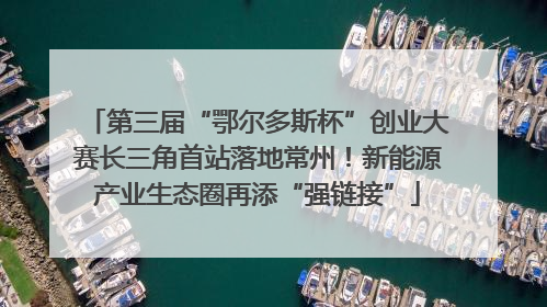 第三届“鄂尔多斯杯”创业大赛长三角首站落地常州！新能源产业生态圈再添“强链接”