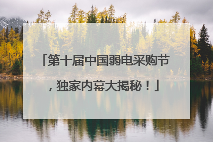 第十届中国弱电采购节，独家内幕大揭秘！