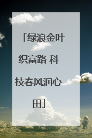 绿浪金叶织富路 科技春风润心田