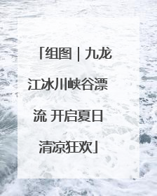 组图｜九龙江冰川峡谷漂流 开启夏日清凉狂欢
