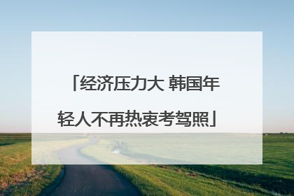 经济压力大 韩国年轻人不再热衷考驾照