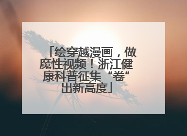绘穿越漫画，做魔性视频！浙江健康科普征集“卷”出新高度