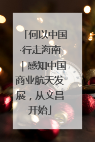 何以中国·行走海南｜感知中国商业航天发展，从文昌开始