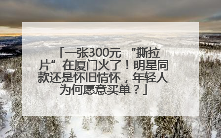 一张300元 “撕拉片”在厦门火了！明星同款还是怀旧情怀，年轻人为何愿意买单？