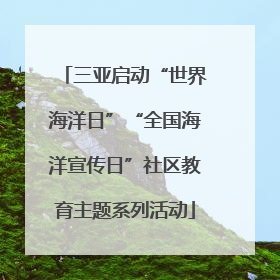 三亚启动“世界海洋日”“全国海洋宣传日”社区教育主题系列活动