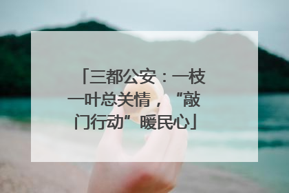 三都公安：一枝一叶总关情，“敲门行动”暖民心