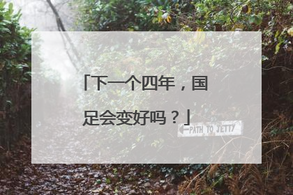 下一个四年，国足会变好吗？