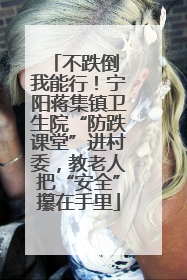 不跌倒 我能行！宁阳蒋集镇卫生院“防跌课堂”进村委，教老人把“安全”攥在手里