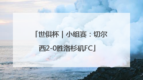 世俱杯｜小组赛：切尔西2-0胜洛杉矶FC