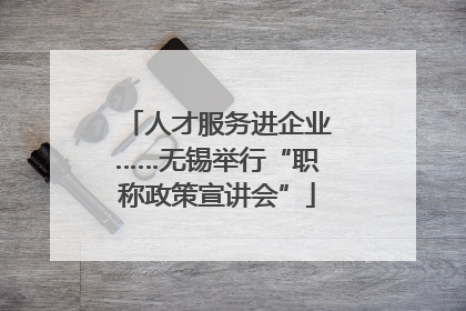人才服务进企业……无锡举行“职称政策宣讲会”