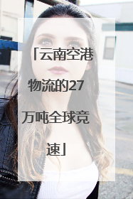 云南空港物流的27万吨全球竞速
