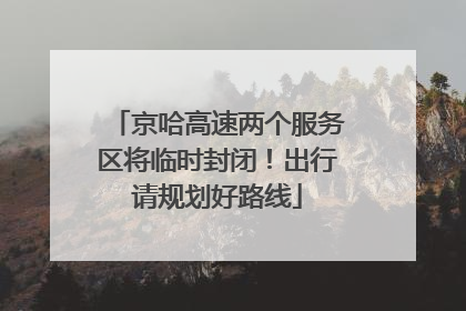 京哈高速两个服务区将临时封闭！出行请规划好路线