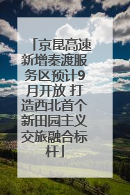 京昆高速新增秦渡服务区预计9月开放 打造西北首个新田园主义交旅融合标杆