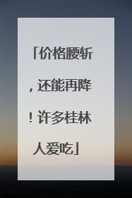 价格腰斩，还能再降！许多桂林人爱吃