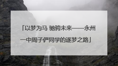 以梦为马 驰骋未来——永州一中周子俨同学的逐梦之路