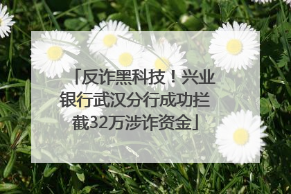 反诈黑科技！兴业银行武汉分行成功拦截32万涉诈资金