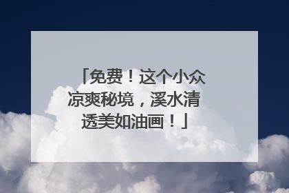 免费！这个小众凉爽秘境，溪水清透美如油画！
