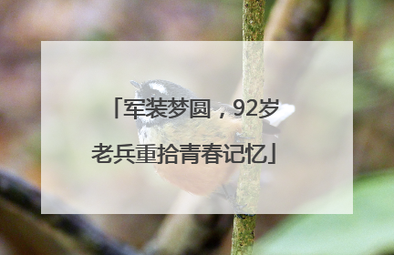 军装梦圆，92岁老兵重拾青春记忆