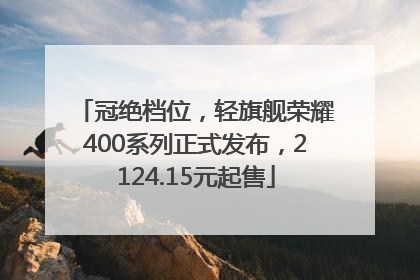 冠绝档位，轻旗舰荣耀400系列正式发布，2124.15元起售
