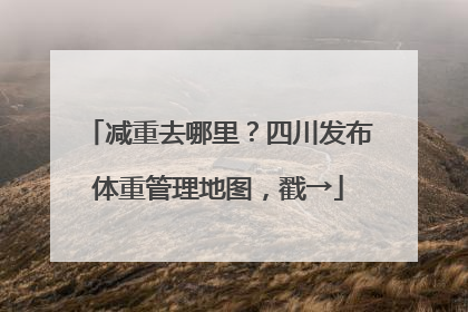 减重去哪里？四川发布体重管理地图，戳→