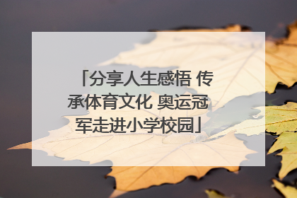 分享人生感悟 传承体育文化 奥运冠军走进小学校园