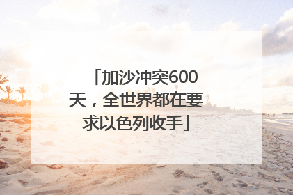 加沙冲突600天，全世界都在要求以色列收手