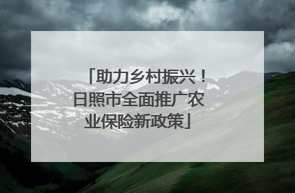助力乡村振兴！日照市全面推广农业保险新政策