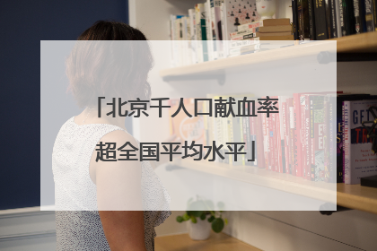 北京千人口献血率超全国平均水平