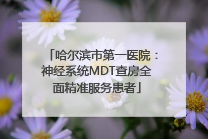哈尔滨市第一医院：神经系统MDT查房全面精准服务患者