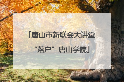 唐山市新联会大讲堂“落户”唐山学院