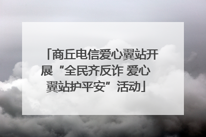 商丘电信爱心翼站开展“全民齐反诈 爱心翼站护平安”活动