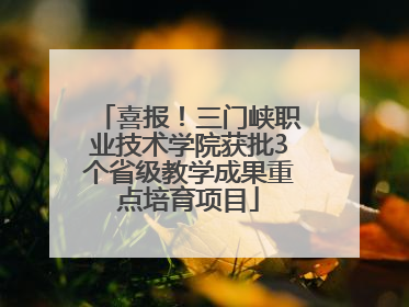 喜报！三门峡职业技术学院获批3个省级教学成果重点培育项目