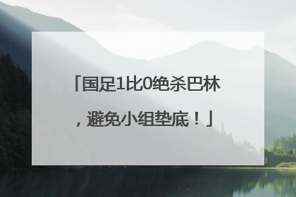 国足1比0绝杀巴林，避免小组垫底！