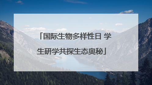 国际生物多样性日 学生研学共探生态奥秘