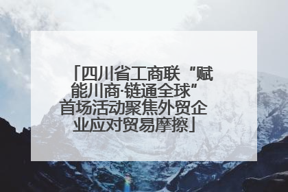 四川省工商联“赋能川商·链通全球”首场活动聚焦外贸企业应对贸易摩擦