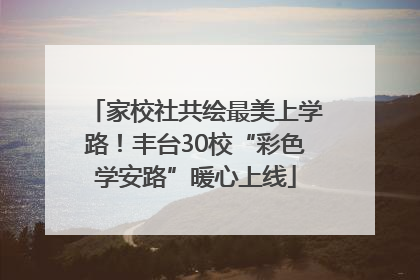 家校社共绘最美上学路！丰台30校“彩色学安路”暖心上线