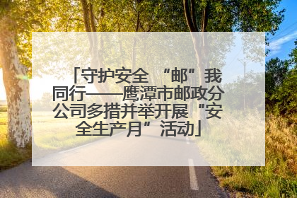 守护安全 “邮”我同行——鹰潭市邮政分公司多措并举开展“安全生产月”活动